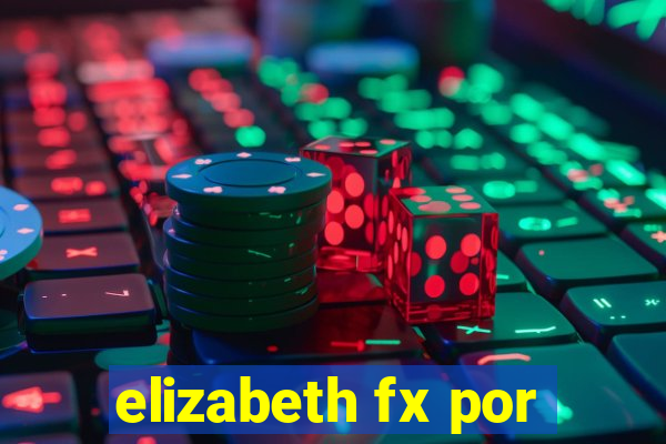 elizabeth fx por