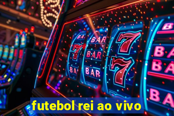 futebol rei ao vivo