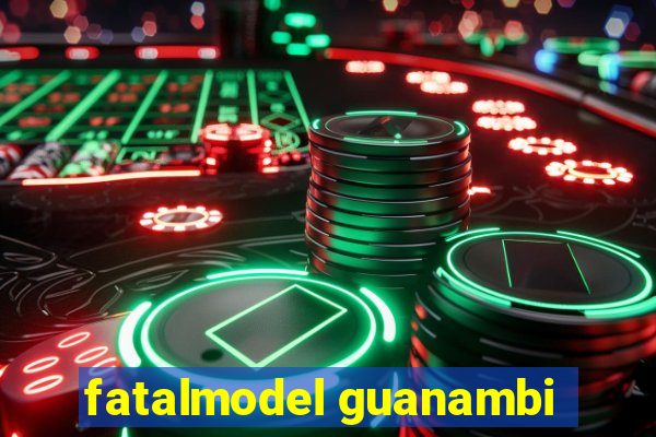 fatalmodel guanambi