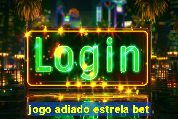 jogo adiado estrela bet