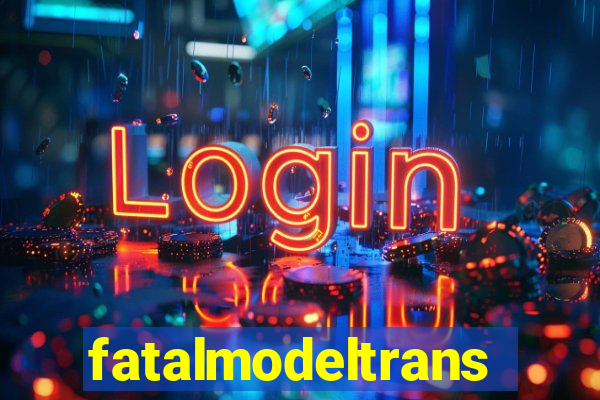 fatalmodeltransex