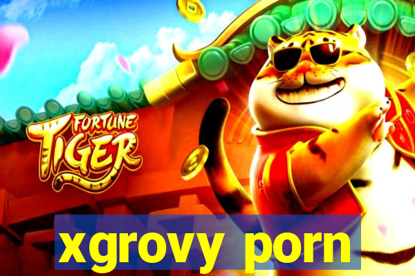 xgrovy porn