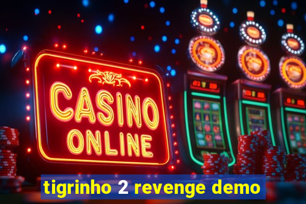 tigrinho 2 revenge demo