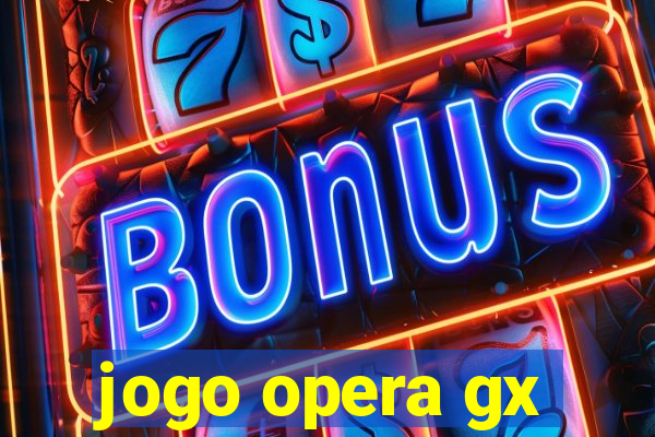 jogo opera gx