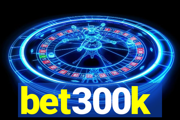 bet300k