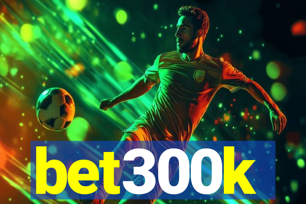 bet300k