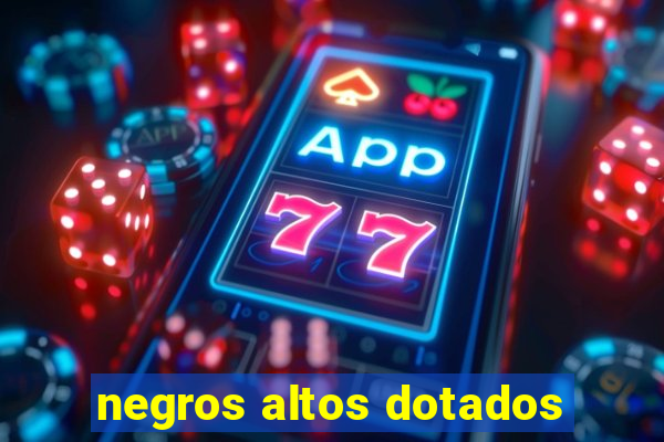 negros altos dotados