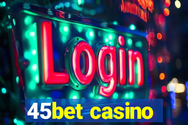 45bet casino