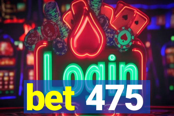 bet 475