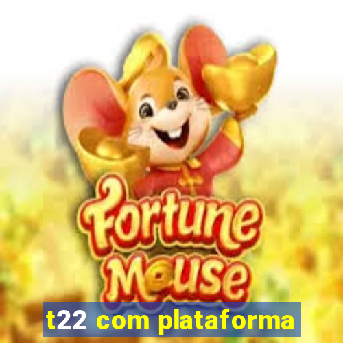 t22 com plataforma