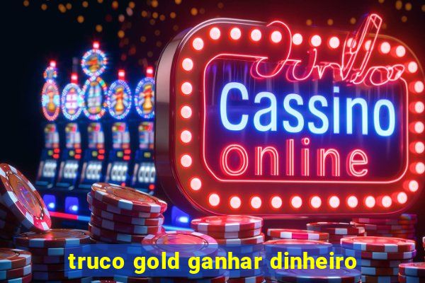 truco gold ganhar dinheiro