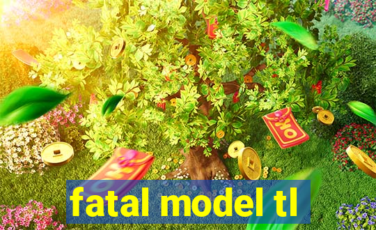 fatal model tl