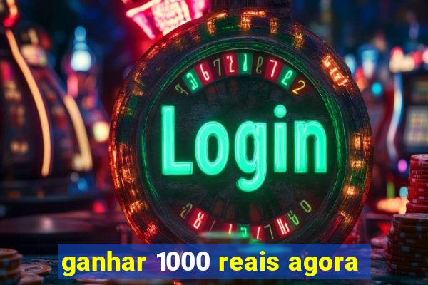 ganhar 1000 reais agora