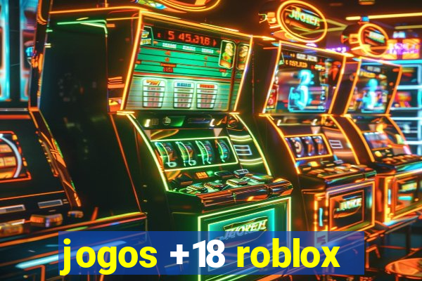 jogos +18 roblox