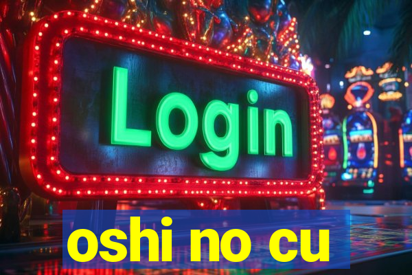 oshi no cu