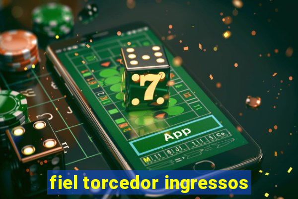 fiel torcedor ingressos