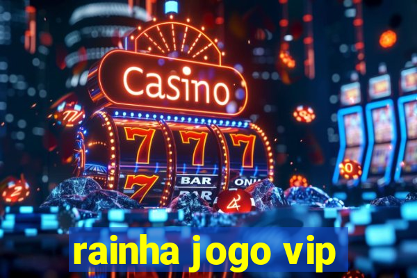 rainha jogo vip