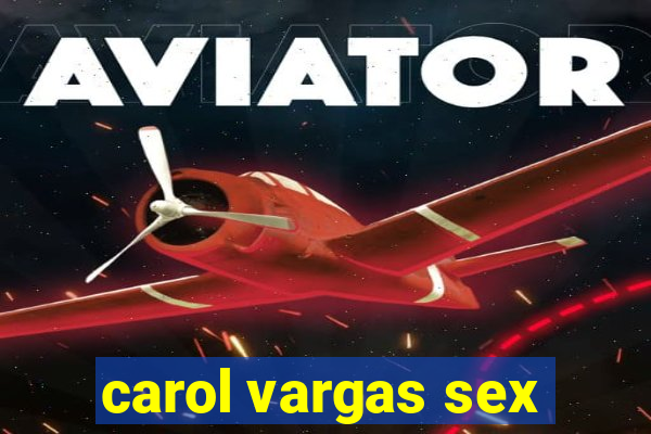 carol vargas sex