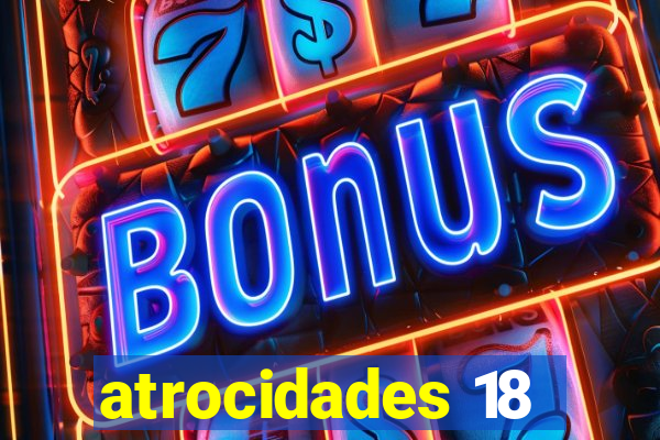 atrocidades 18