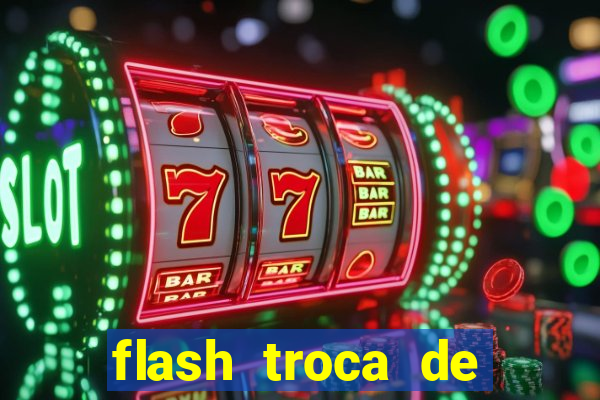 flash troca de corpo parte 2