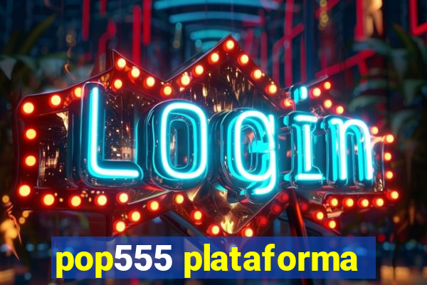 pop555 plataforma