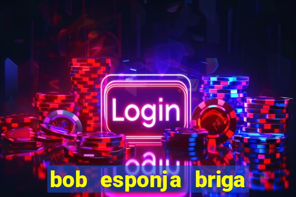 bob esponja briga nos corais