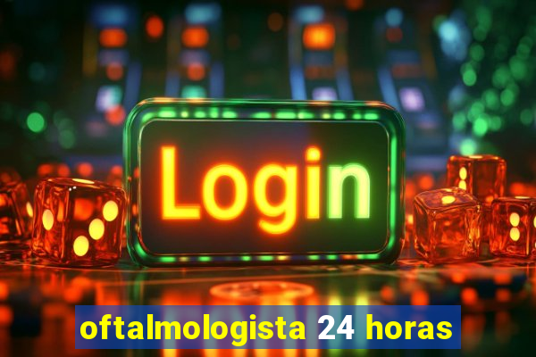 oftalmologista 24 horas