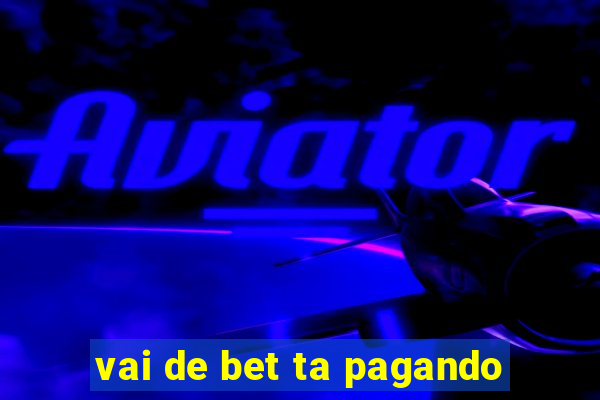 vai de bet ta pagando