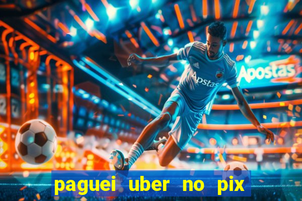 paguei uber no pix e nao achou motorista