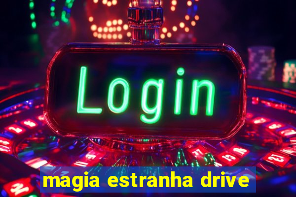 magia estranha drive