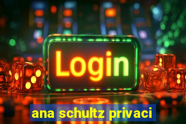 ana schultz privaci