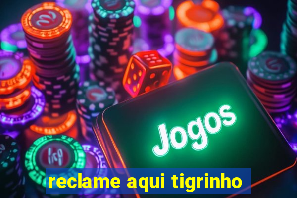 reclame aqui tigrinho