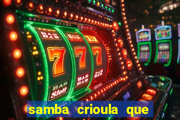 samba crioula que vem da bahia