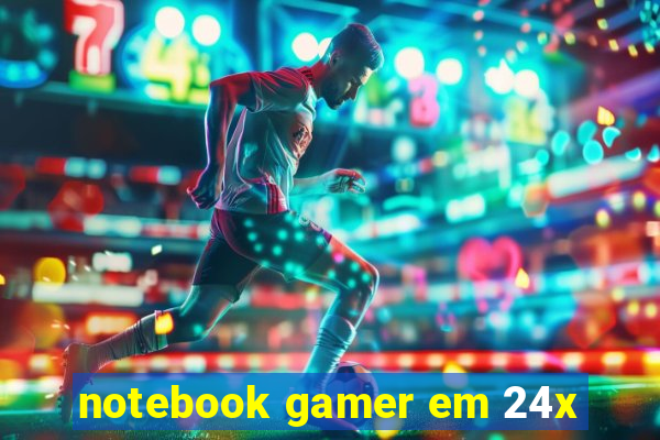 notebook gamer em 24x