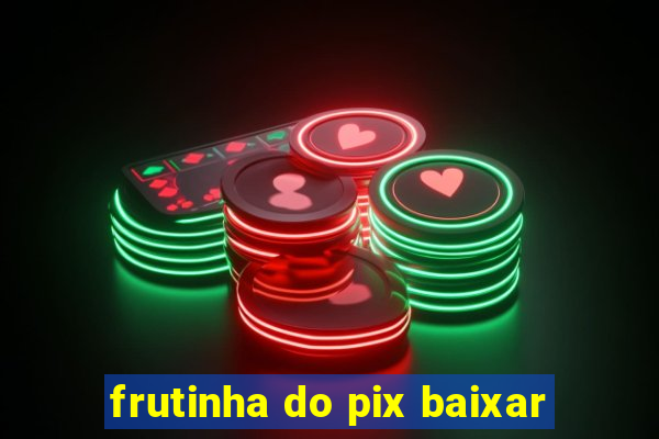 frutinha do pix baixar