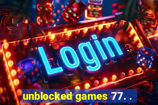 unblocked games 77. .