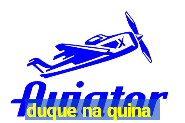 duque na quina