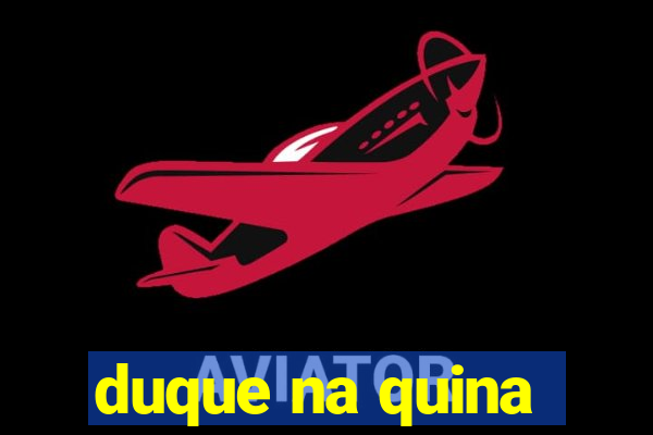 duque na quina