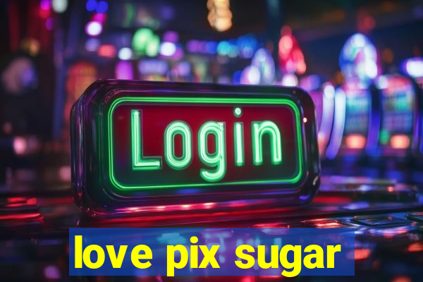 love pix sugar