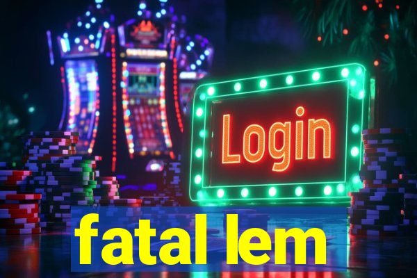 fatal lem