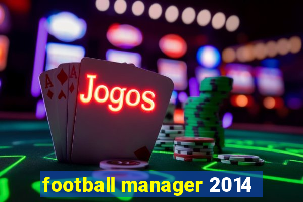 football manager 2014