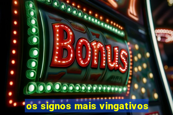 os signos mais vingativos