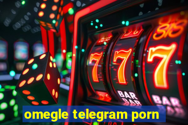 omegle telegram porn