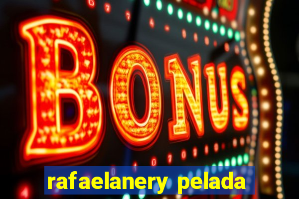 rafaelanery pelada