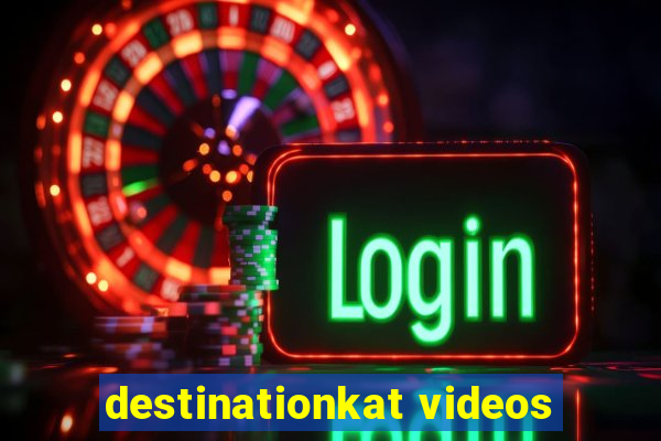 destinationkat videos