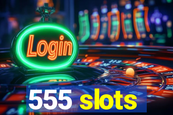 555 slots