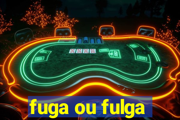 fuga ou fulga