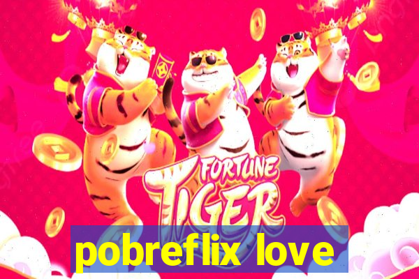 pobreflix love