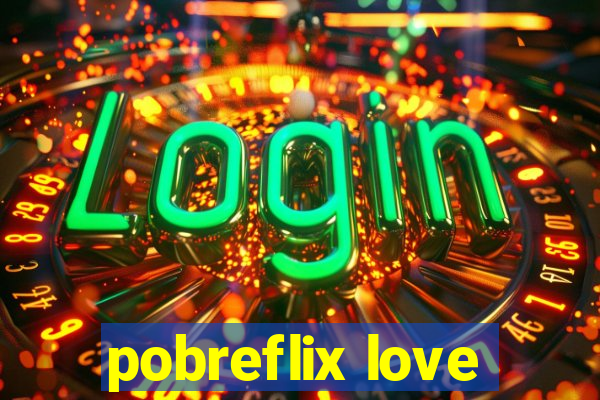 pobreflix love