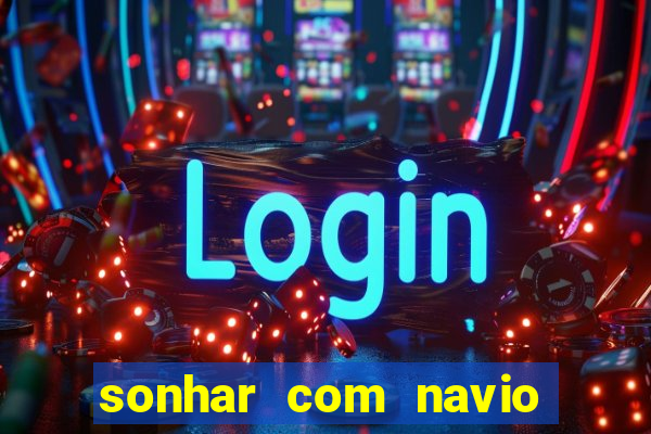 sonhar com navio no jogo do bicho